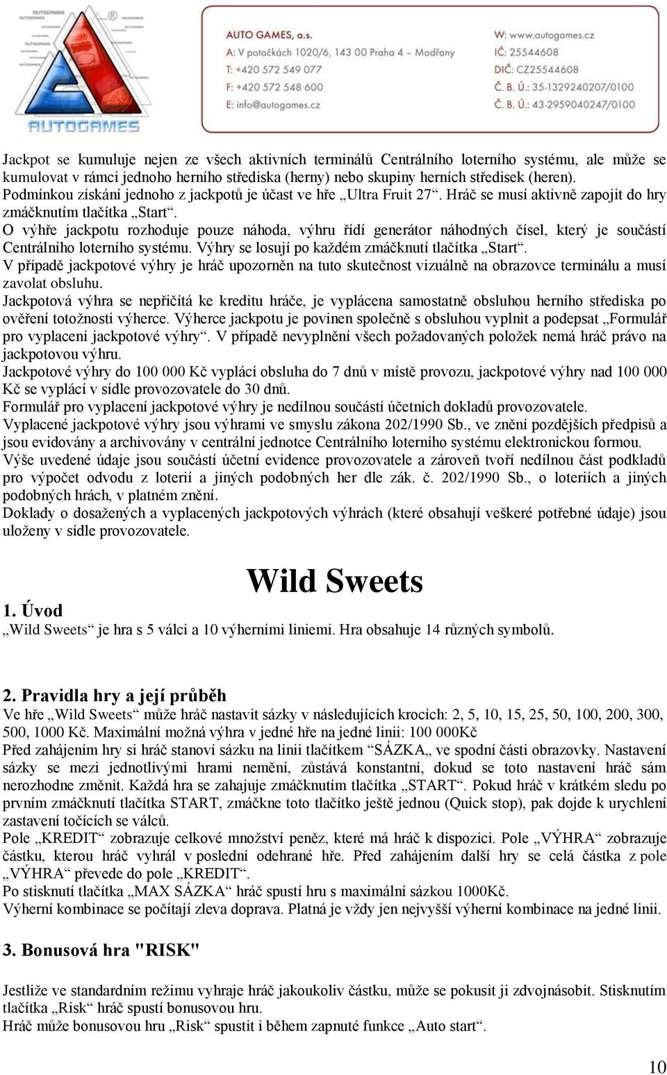 O výhře jackpotu rozhoduje pouze náhoda, výhru řídí generátor náhodných čísel, který je součástí V případě jackpotové výhry je hráč upozorněn na tuto skutečnost vizuálně na obrazovce terminálu a musí