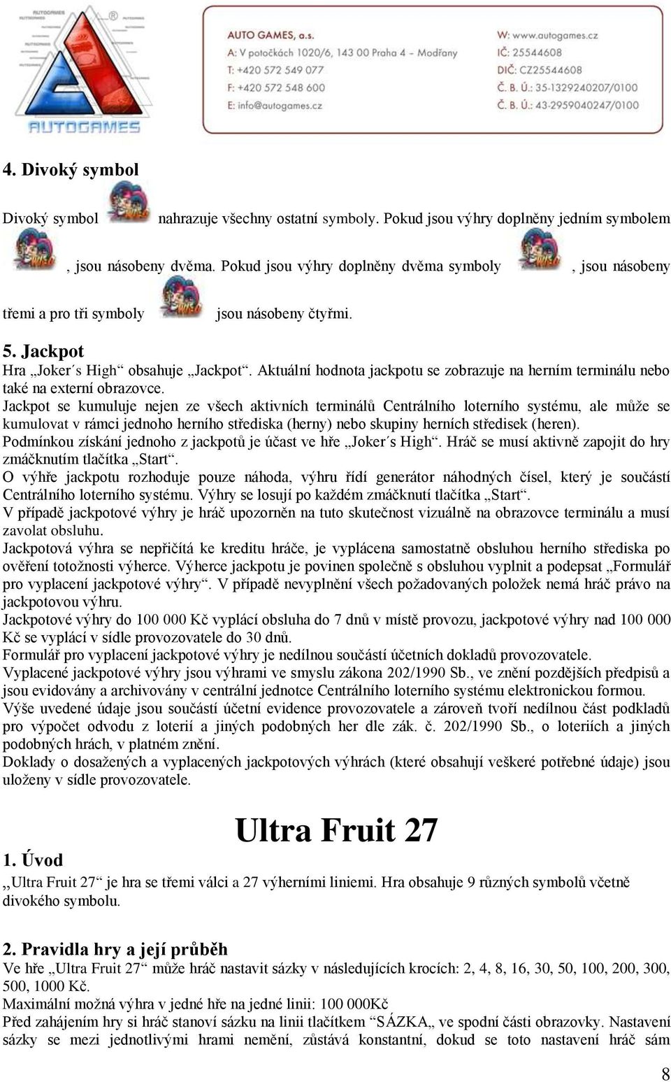 Aktuální hodnota jackpotu se zobrazuje na herním terminálu nebo také na externí obrazovce.