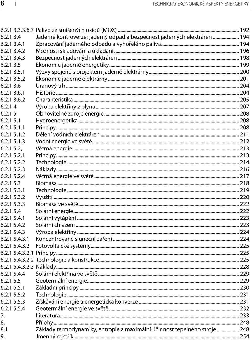 .. 200 6.2.1.3.5.2 Ekonomie jaderné elektrárny... 201 6.2.1.3.6 Uranový trh... 204 6.2.1.3.6.1 Historie... 204 6.2.1.3.6.2 Charakteristika... 205 6.2.1.4 Výroba elektřiny z plynu... 207 6.2.1.5 Obnovitelné zdroje energie.