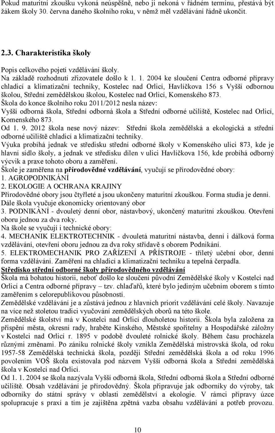 1. 2004 ke sloučení Centra odborné přípravy chladicí a klimatizační techniky, Kostelec nad Orlicí, Havlíčkova 156 s Vyšší odbornou školou, Střední zemědělskou školou, Kostelec nad Orlicí, Komenského