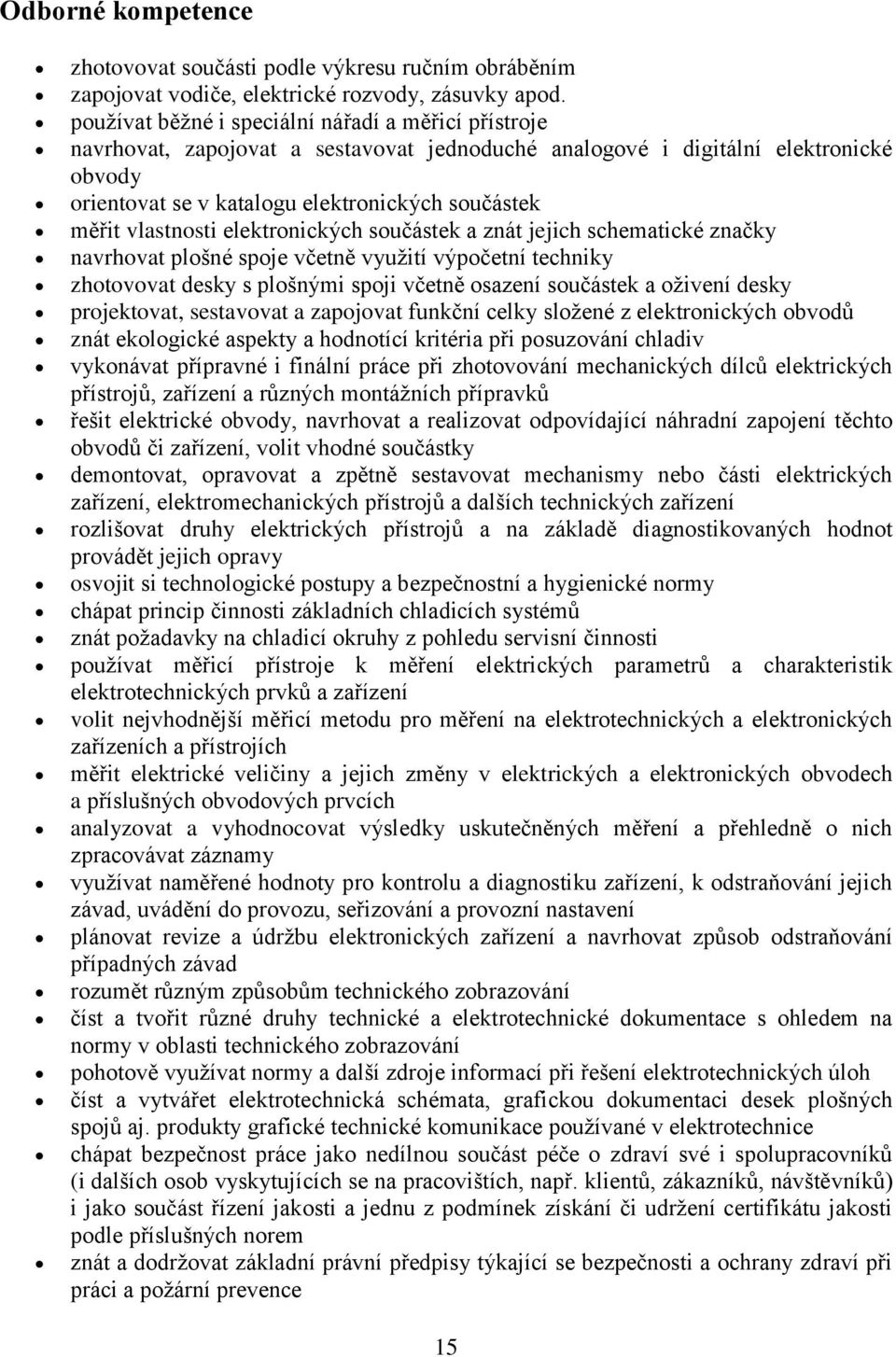 vlastnosti elektronických součástek a znát jejich schematické značky navrhovat plošné spoje včetně využití výpočetní techniky zhotovovat desky s plošnými spoji včetně osazení součástek a oživení