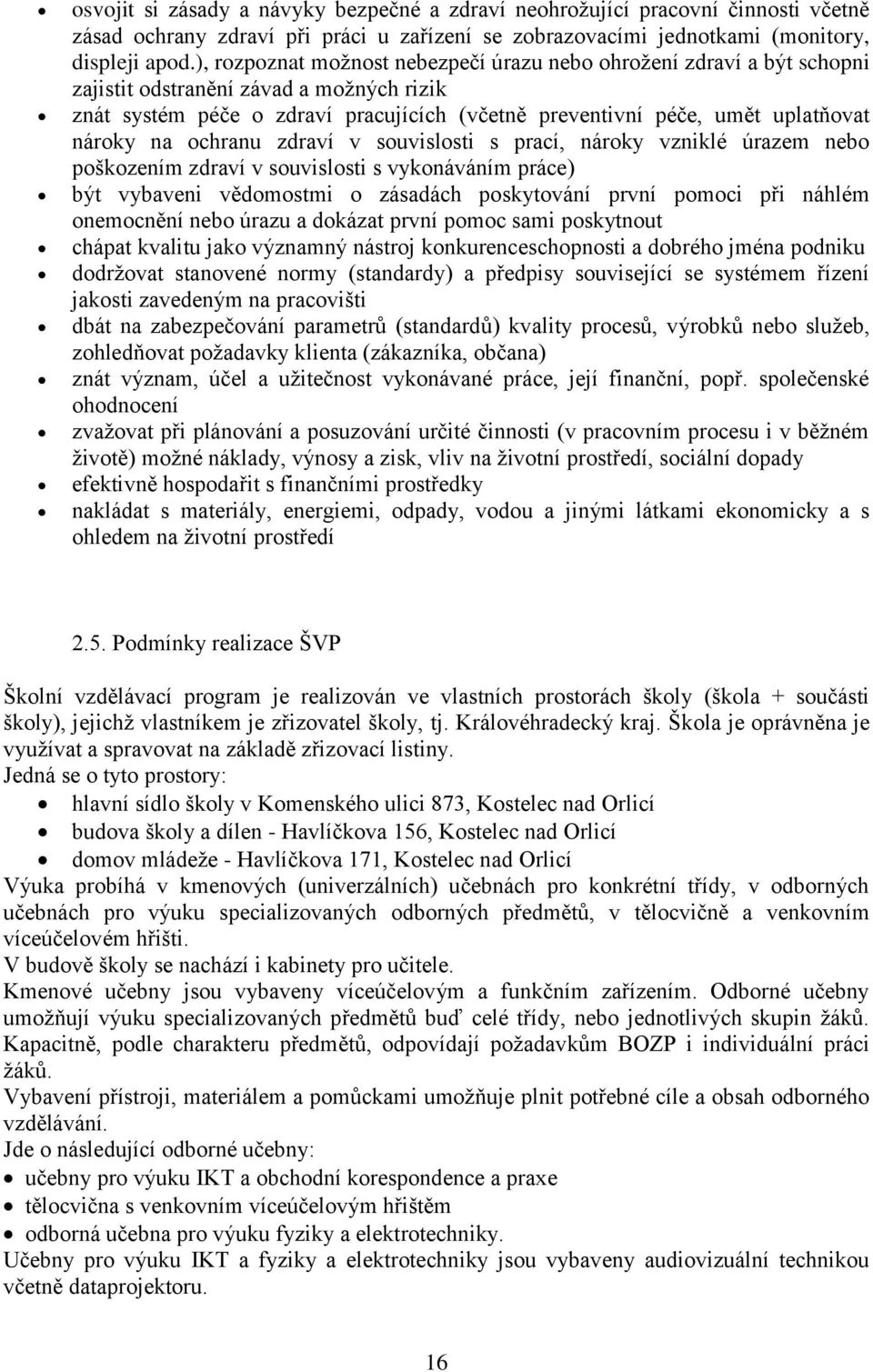 nároky na ochranu zdraví v souvislosti s prací, nároky vzniklé úrazem nebo poškozením zdraví v souvislosti s vykonáváním práce) být vybaveni vědomostmi o zásadách poskytování první pomoci při náhlém