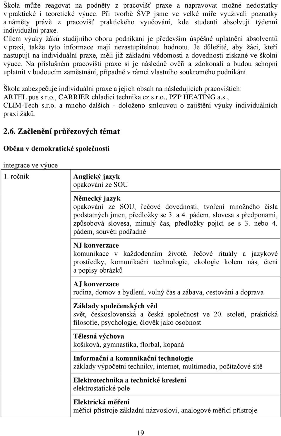 Cílem výuky žáků studijního oboru podnikání je především úspěšné uplatnění absolventů v praxi, takže tyto informace mají nezastupitelnou hodnotu.