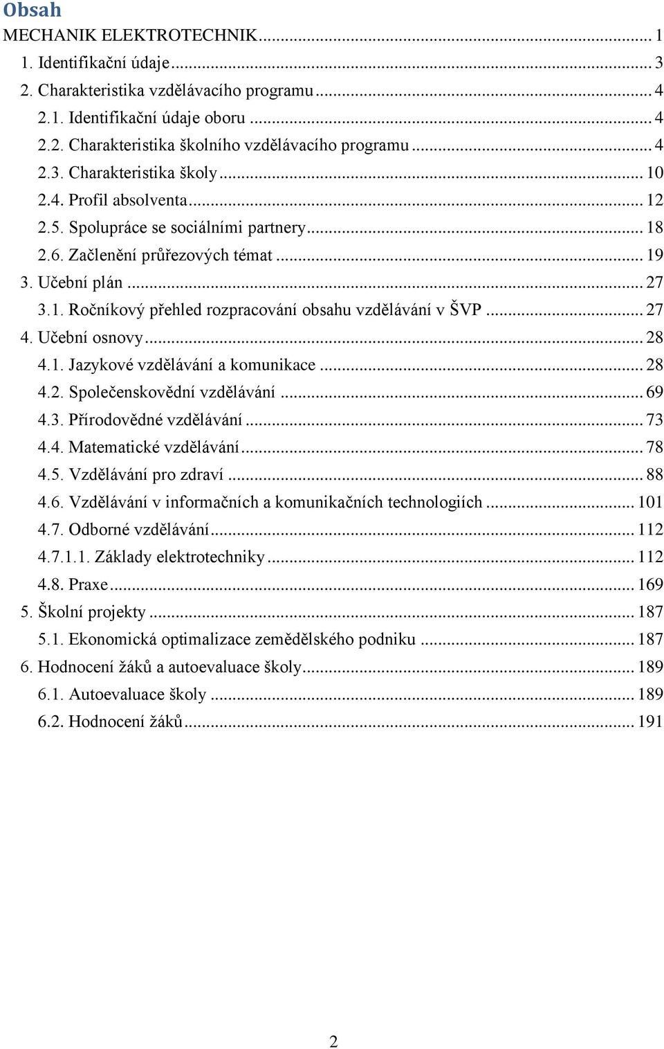 .. 27 4. Učební osnovy... 28 4.1. Jazykové vzdělávání a komunikace... 28 4.2. Společenskovědní vzdělávání... 69 4.3. Přírodovědné vzdělávání... 73 4.4. Matematické vzdělávání... 78 4.5.