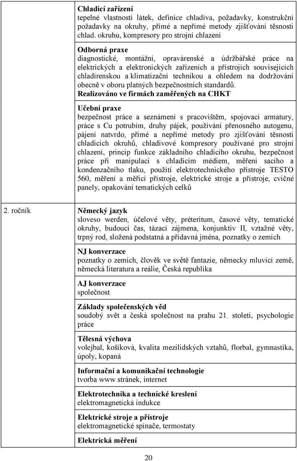 klimatizační technikou a ohledem na dodržování obecně v oboru platných bezpečnostních standardů.