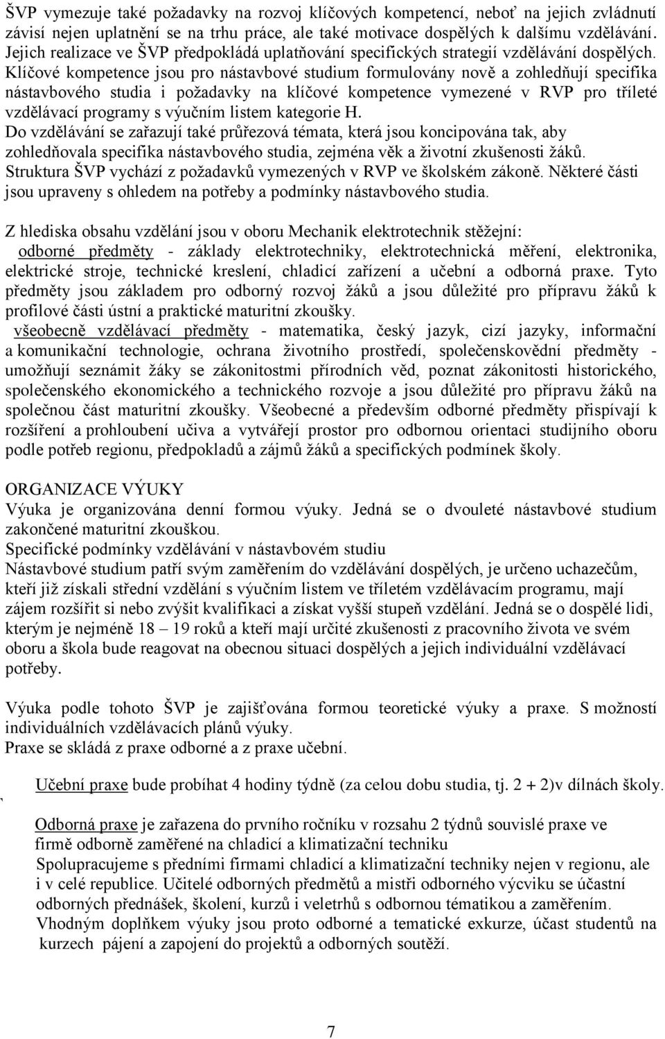 Klíčové kompetence jsou pro nástavbové studium formulovány nově a zohledňují specifika nástavbového studia i požadavky na klíčové kompetence vymezené v RVP pro tříleté vzdělávací programy s výučním