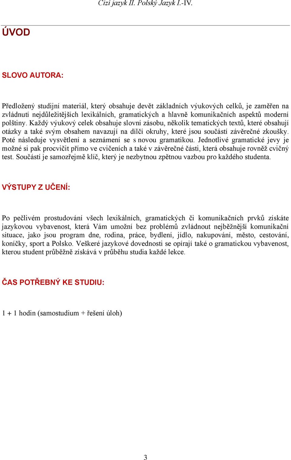 Poté následuje vysvětlení a seznámení se s novou gramatikou. Jednotlivé gramatické jevy je možné si pak procvičit přímo ve cvičeních a také v závěrečné části, která obsahuje rovněž cvičný test.