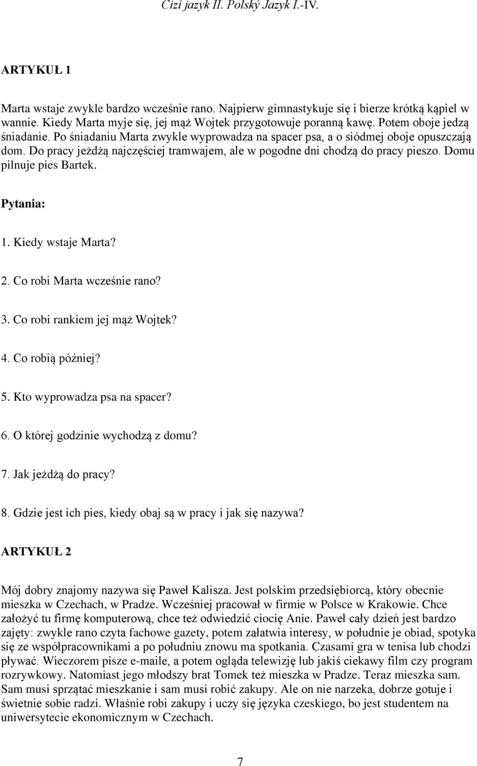 Domu pilnuje pies Bartek. Pytania: 1. Kiedy wstaje Marta? 2. Co robi Marta wcześnie rano? 3. Co robi rankiem jej mąż Wojtek? 4. Co robią później? 5. Kto wyprowadza psa na spacer? 6.