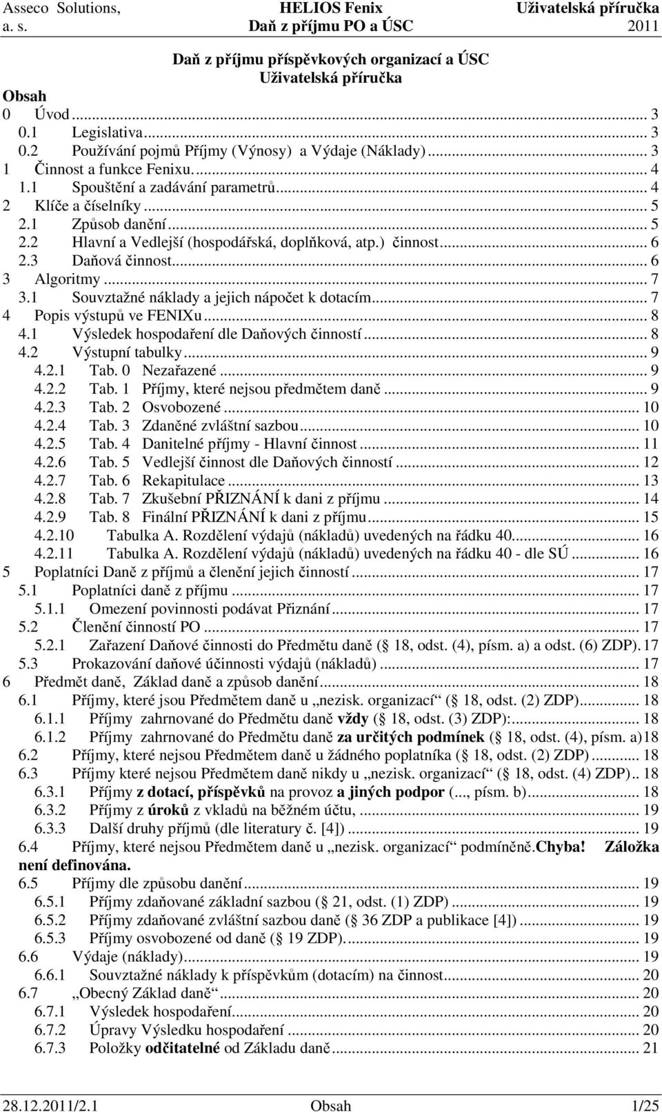 1 Souvztažné náklady a jejich nápočet k dotacím... 7 4 Popis výstupů ve FENIXu... 8 4.1 Výsledek hospodaření dle Daňových činností... 8 4.2 Výstupní tabulky... 9 4.2.1 Tab. 0 Nezařazené... 9 4.2.2 Tab.