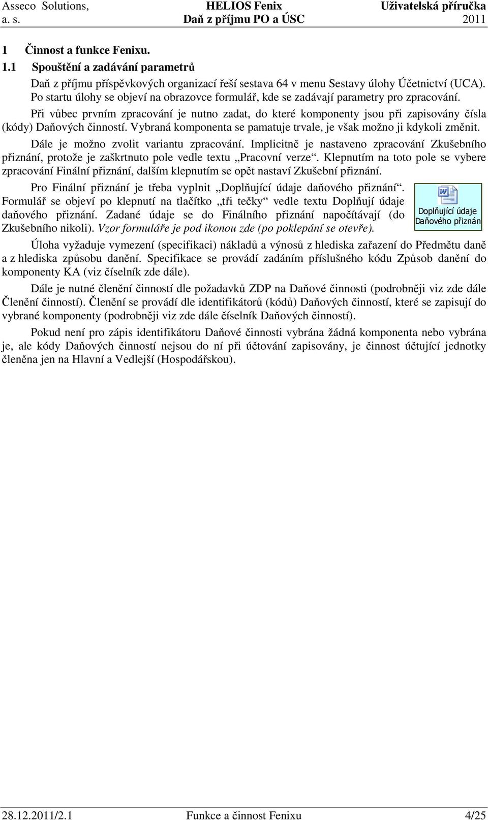 Při vůbec prvním zpracování je nutno zadat, do které komponenty jsou při zapisovány čísla (kódy) Daňových činností. Vybraná komponenta se pamatuje trvale, je však možno ji kdykoli změnit.