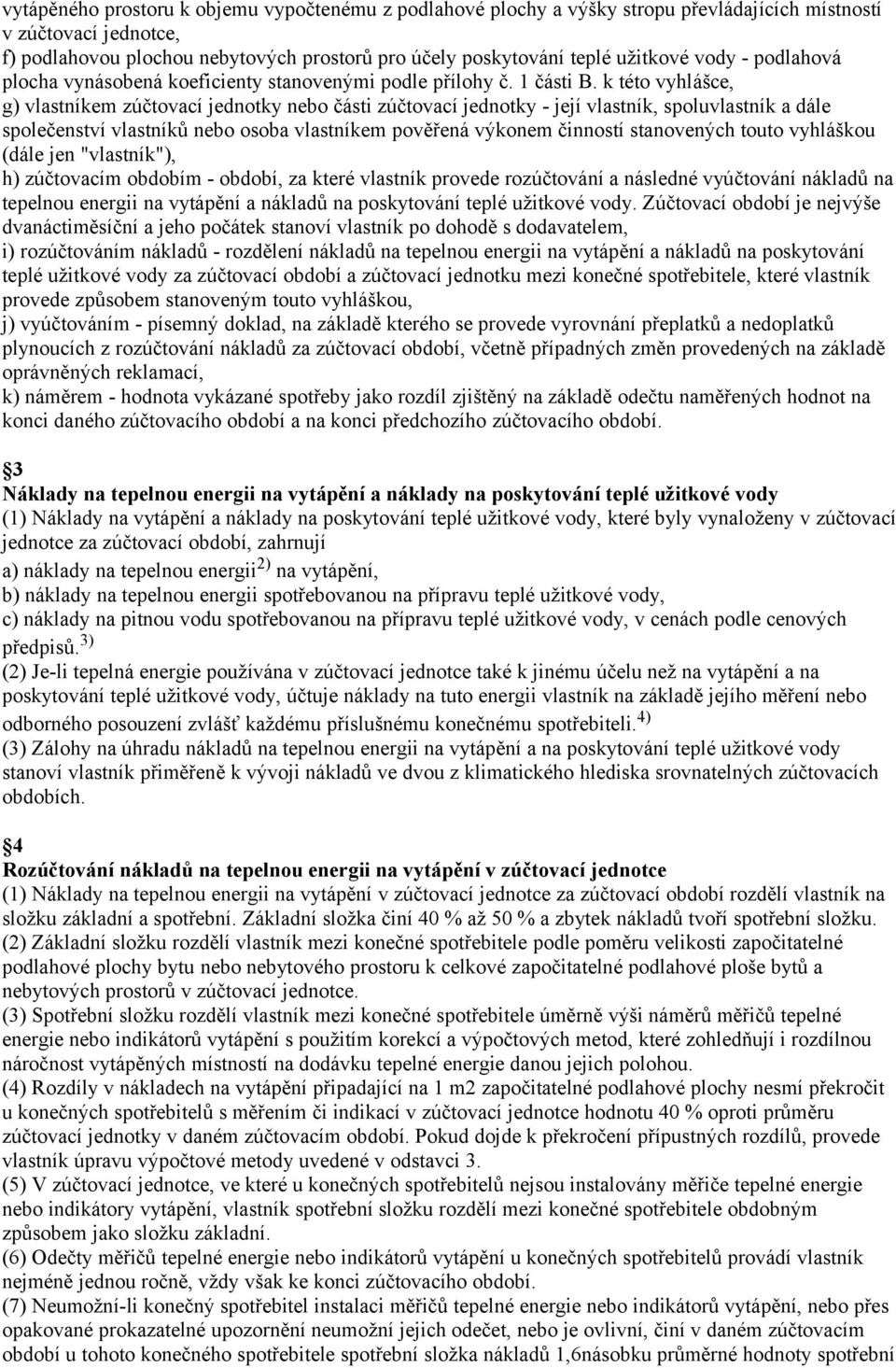 k této vyhlášce, g) vlastníkem zúčtovací jednotky nebo části zúčtovací jednotky - její vlastník, spoluvlastník a dále společenství vlastníků nebo osoba vlastníkem pověřená výkonem činností