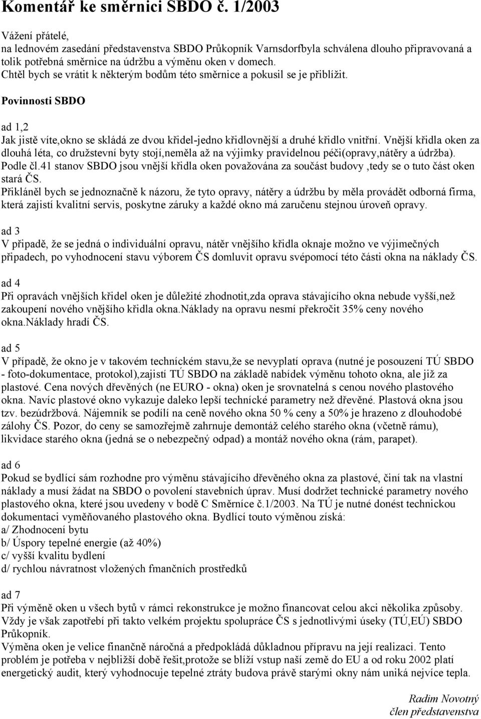 Chtěl bych se vrátit k některým bodům této směrnice a pokusil se je přiblížit. Povinnosti SBDO ad 1,2 Jak jistě víte,okno se skládá ze dvou křidel-jedno křidlovnější a druhé křidlo vnitřní.