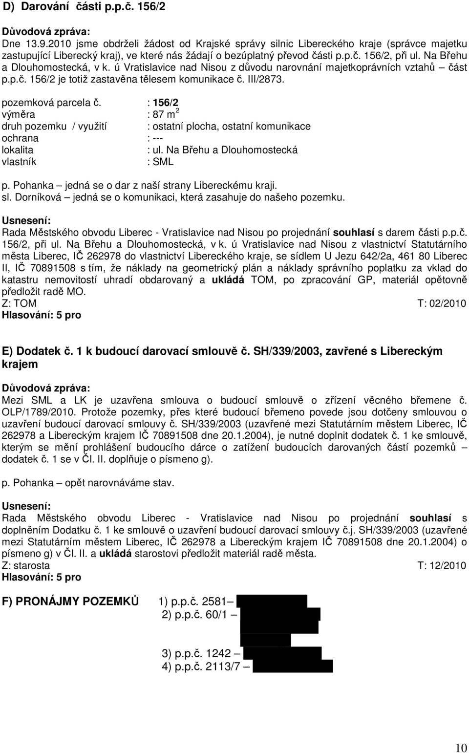 Na Břehu a Dlouhomostecká, v k. ú Vratislavice nad Nisou z důvodu narovnání majetkoprávních vztahů část p.p.č. 156/2 je totiž zastavěna tělesem komunikace č. III/2873. pozemková parcela č.