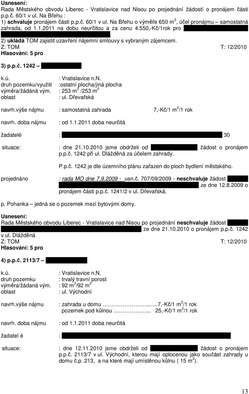 Z: TOM T: 12/2010 3) p.p.č. 1242 manž. Šugarovi k.ú. : Vratislavice n.n. druh pozemku/využití :ostatní plocha/jiná plocha výměra/žádáná vým. : 253 m 2 /253 m 2 oblast : ul. Dřevařská navrh.