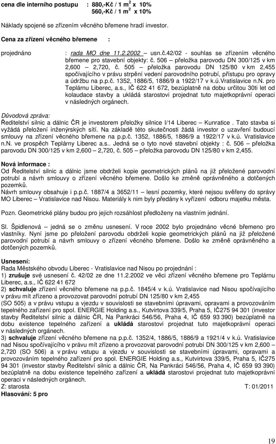 505 přeložka parovodu DN 125/80 v km 2,455 spočívajícího v právu strpění vedení parovodního potrubí, přístupu pro opravy a údržbu na p.p.č. 1352, 1886/5, 1886/9 a 1922/17 v k.ú.vratislavice n.n. pro Teplárnu Liberec, a.