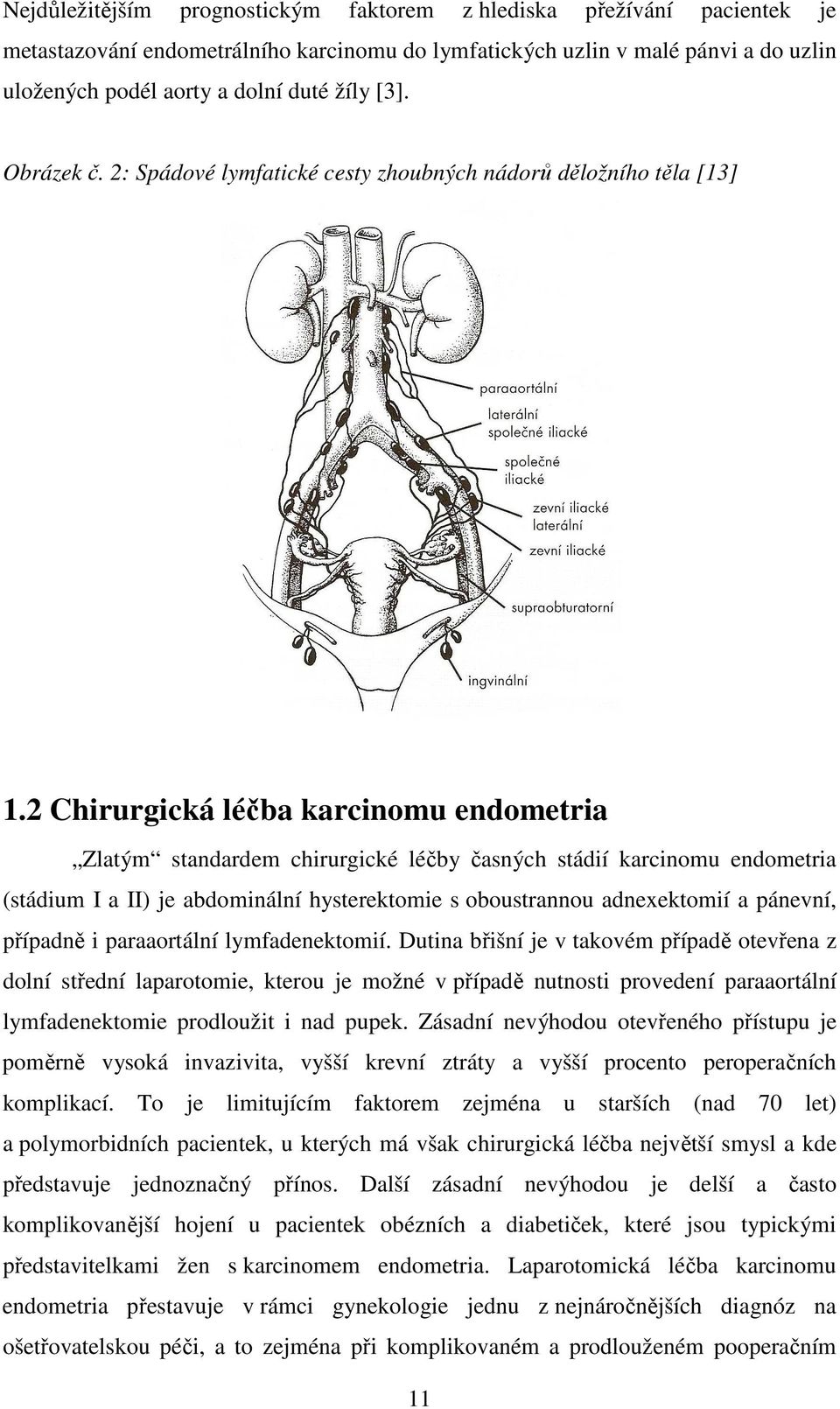 2 Chirurgická léčba karcinomu endometria Zlatým standardem chirurgické léčby časných stádií karcinomu endometria (stádium I a II) je abdominální hysterektomie s oboustrannou adnexektomií a pánevní,