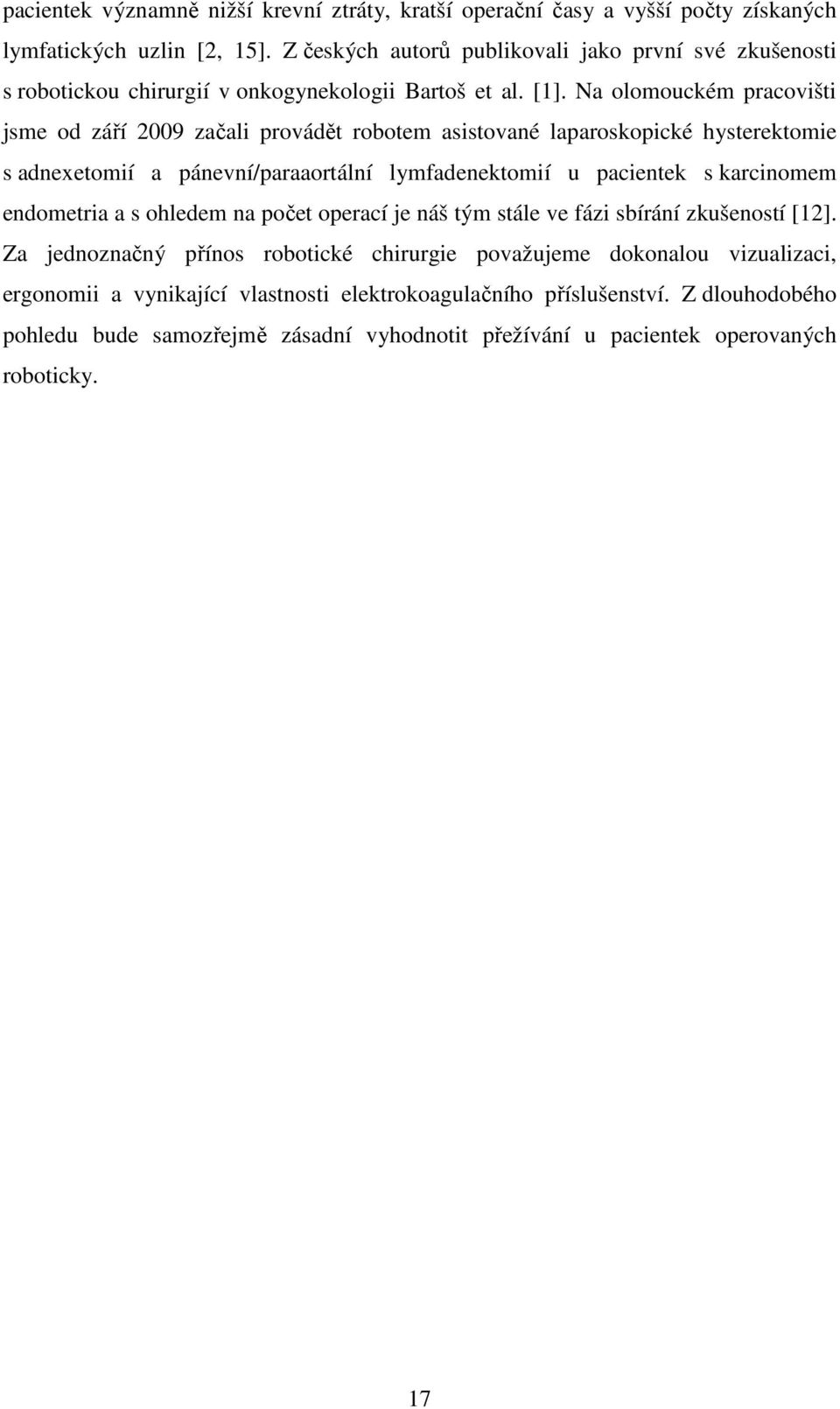 Na olomouckém pracovišti jsme od září 2009 začali provádět robotem asistované laparoskopické hysterektomie s adnexetomií a pánevní/paraaortální lymfadenektomií u pacientek s karcinomem