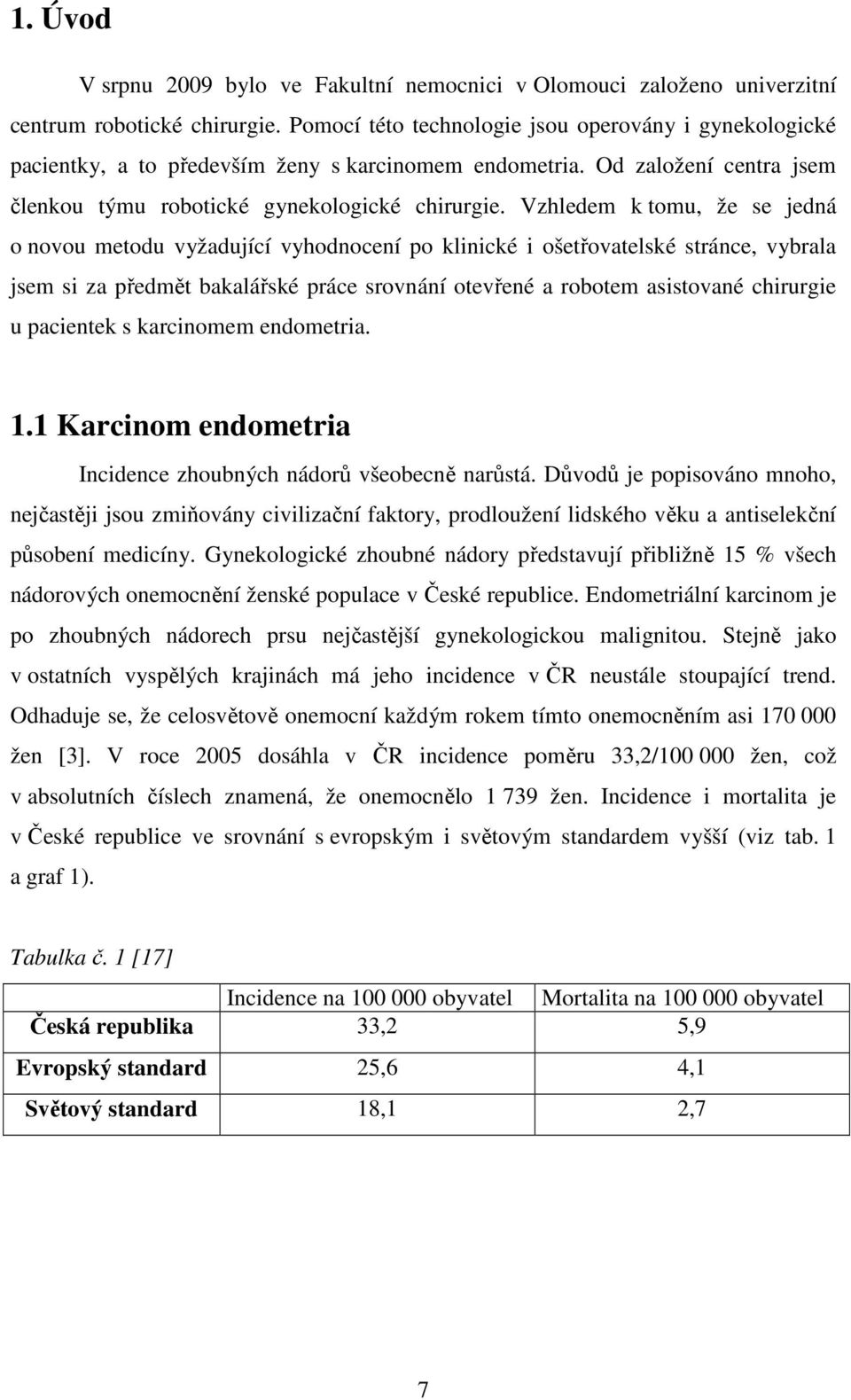 Vzhledem k tomu, že se jedná o novou metodu vyžadující vyhodnocení po klinické i ošetřovatelské stránce, vybrala jsem si za předmět bakalářské práce srovnání otevřené a robotem asistované chirurgie u