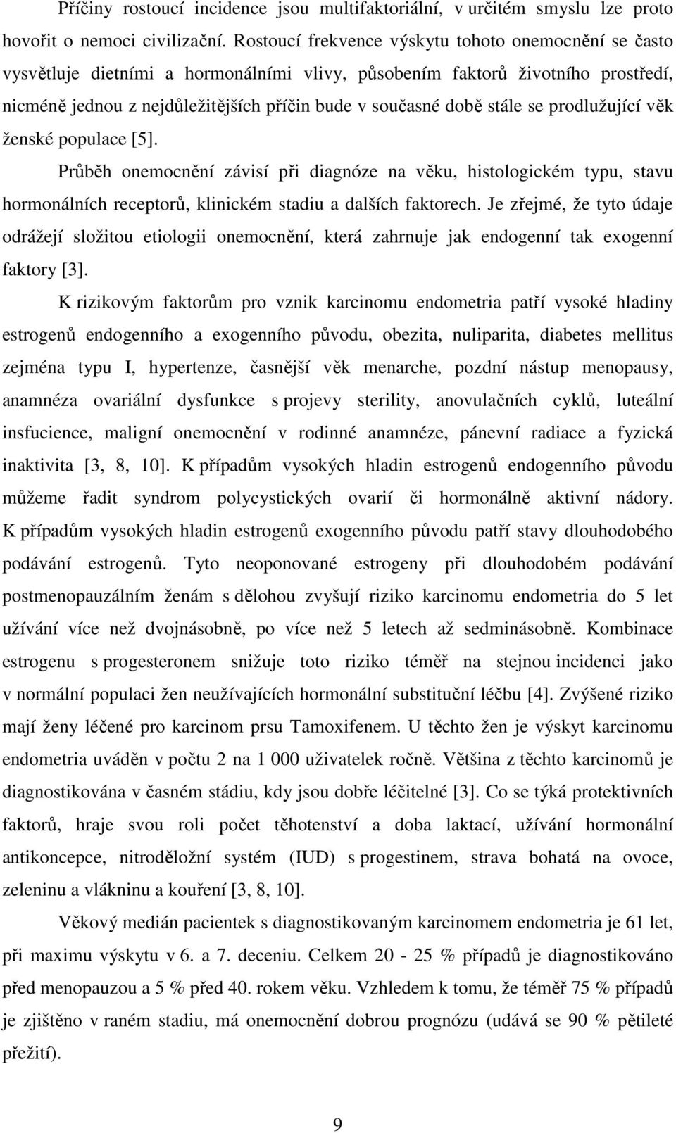 stále se prodlužující věk ženské populace [5]. Průběh onemocnění závisí při diagnóze na věku, histologickém typu, stavu hormonálních receptorů, klinickém stadiu a dalších faktorech.