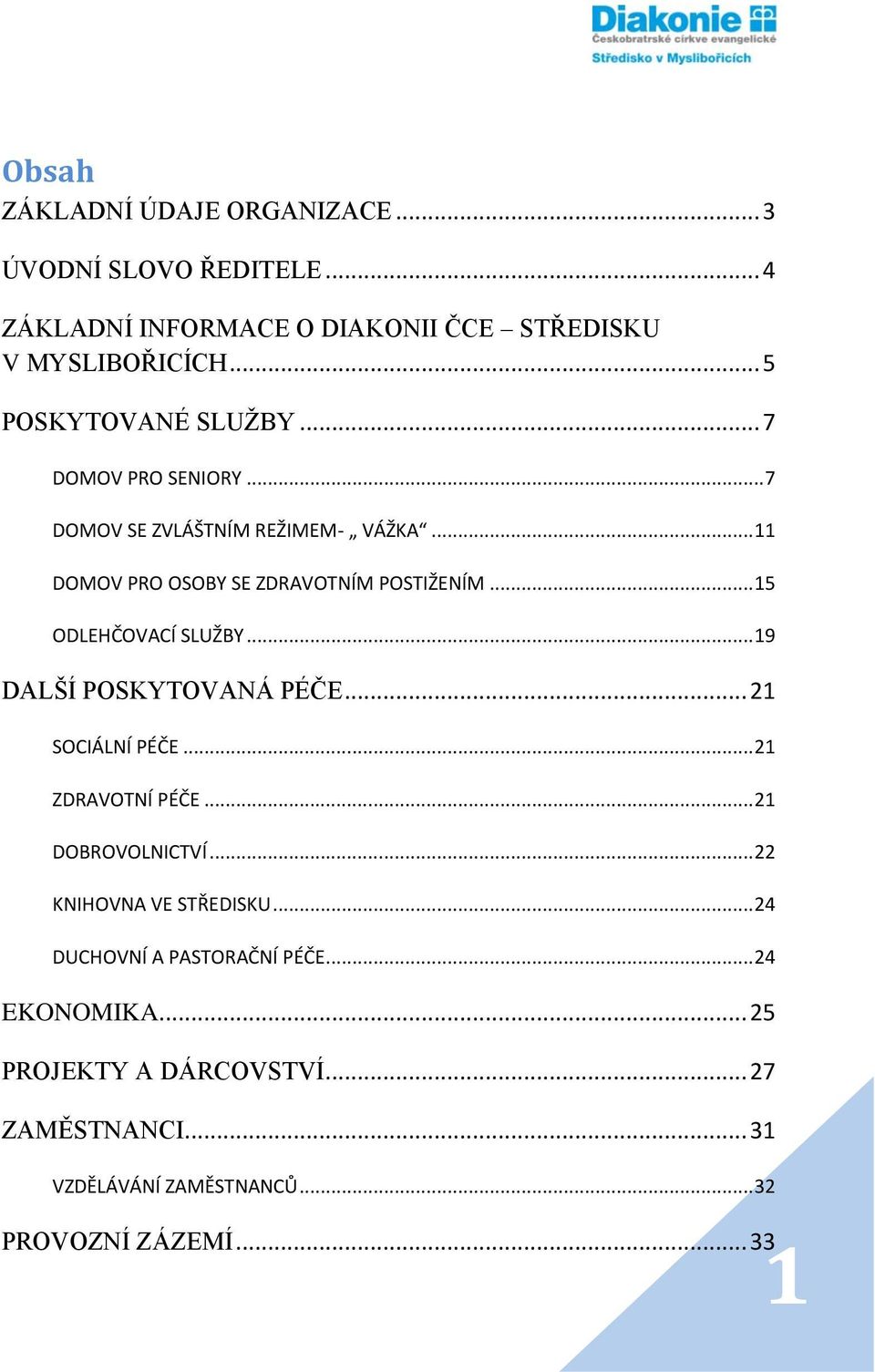 .. 15 ODLEHČOVACÍ SLUŽBY... 19 DALŠÍ POSKYTOVANÁ PÉČE... 21 SOCIÁLNÍ PÉČE... 21 ZDRAVOTNÍ PÉČE... 21 DOBROVOLNICTVÍ.