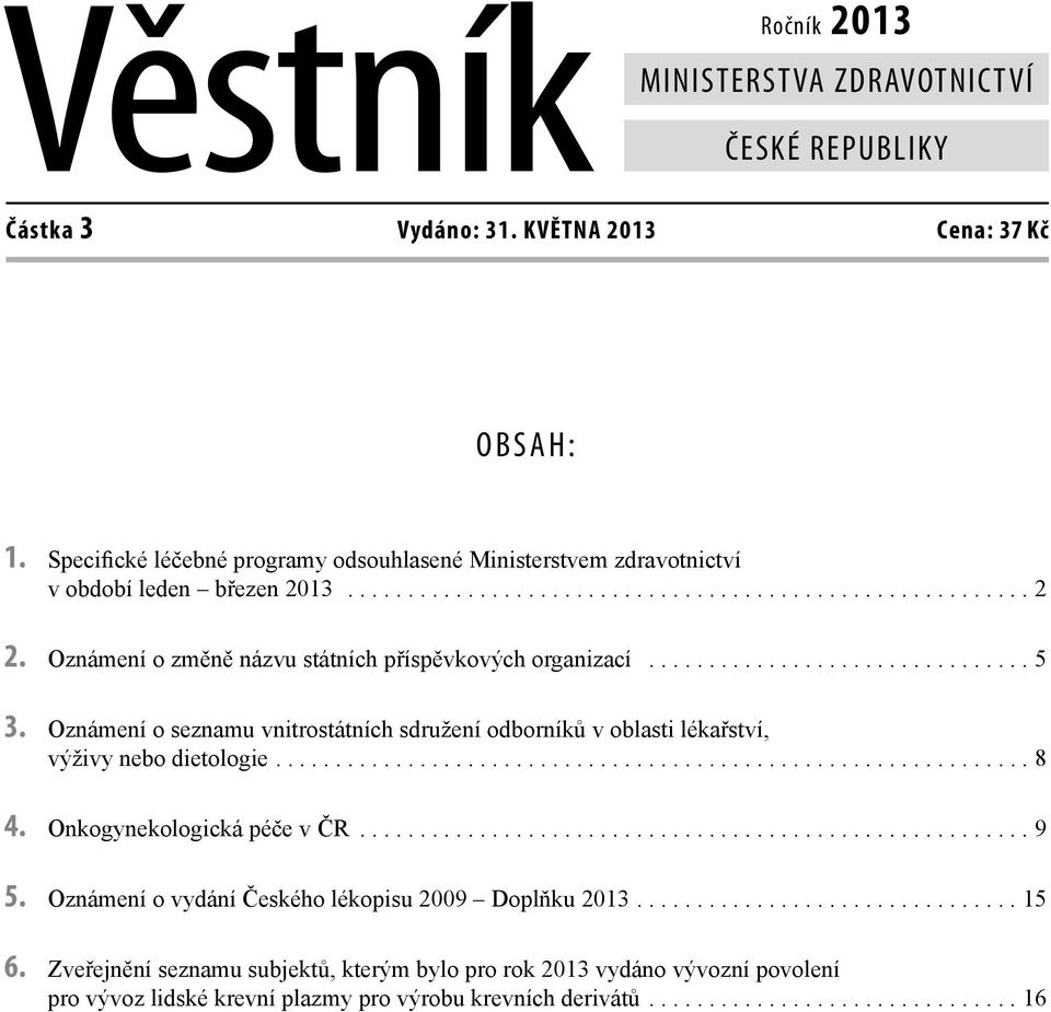 Oznámení o změně názvu státních příspěvkových organizací................................ 5 3. Oznámení o seznamu vnitrostátních sdružení odborníků v oblasti lékařství, výživy nebo dietologie............................................................... 8 4.