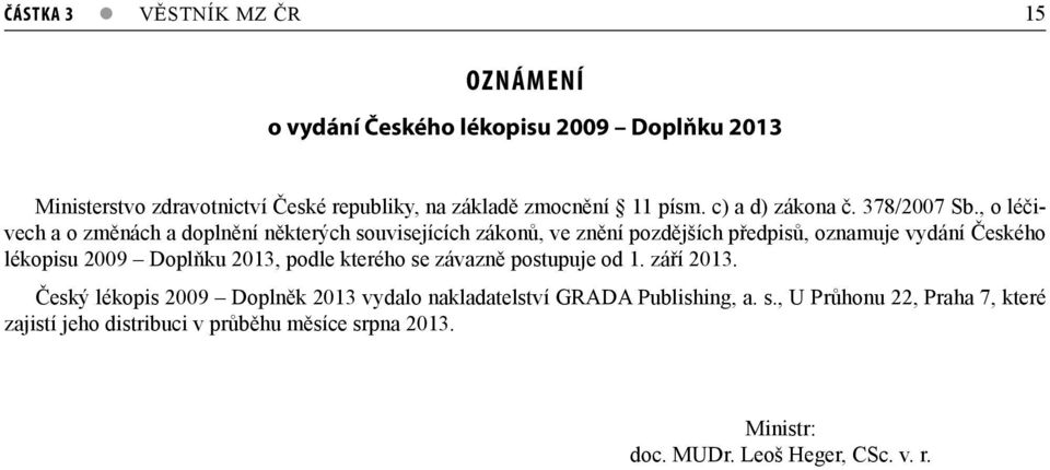 , o léčivech a o změnách a doplnění některých souvisejících zákonů, ve znění pozdějších předpisů, oznamuje vydání Českého lékopisu 2009 Doplňku