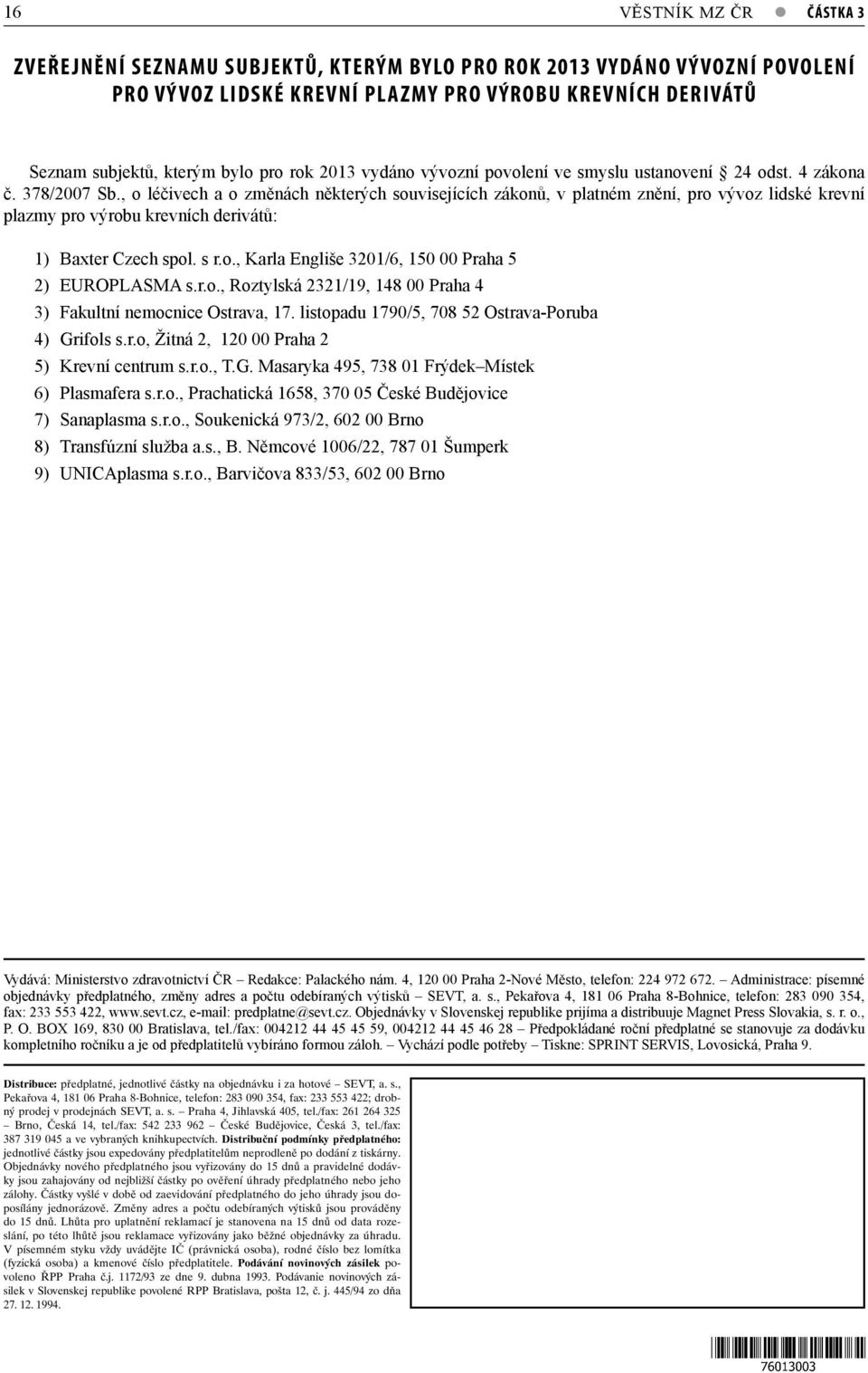 , o léčivech a o změnách některých souvisejících zákonů, v platném znění, pro vývoz lidské krevní plazmy pro výrobu krevních derivátů: 1) 2) 3) 4) 5) 6) 7) 8) 9) Baxter Czech spol. s r.o., Karla Engliše 3201/6, 150 00 Praha 5 EUROPLASMA s.