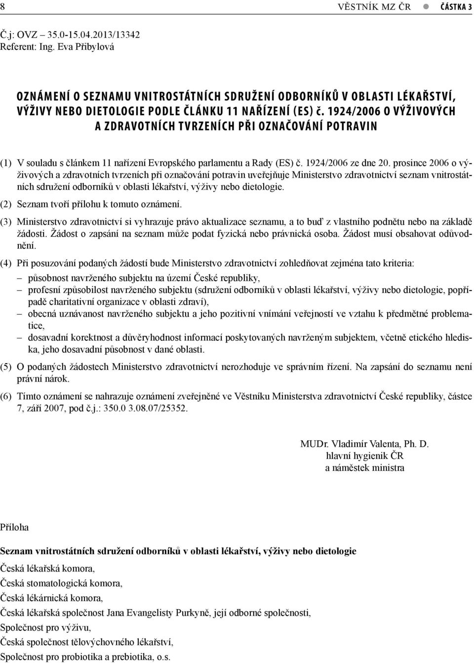 1924/2006 O VÝŽIVOVÝCH A ZDRAVOTNÍCH TVRZENÍCH PŘI OZNAČOVÁNÍ POTRAVIN (1) V souladu s článkem 11 nařízení Evropského parlamentu a Rady (ES) č. 1924/2006 ze dne 20.