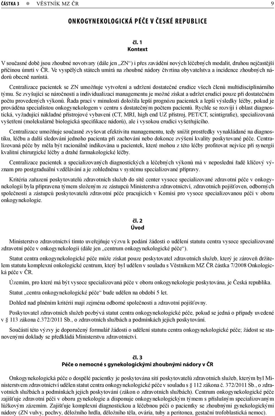 Ve vyspělých státech umírá na zhoubné nádory čtvrtina obyvatelstva a incidence zhoubných nádorů obecně narůstá.