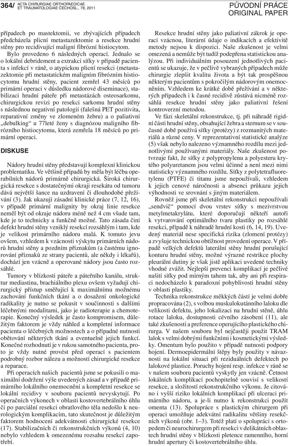 pacient zemřel 43 měsíců po primární operaci v důsledku nádorové diseminace), stabilizaci hrudní páteře při metastázách osteosarkomu, chirurgickou revizi po resekci sarkomu hrudní stěny s následnou
