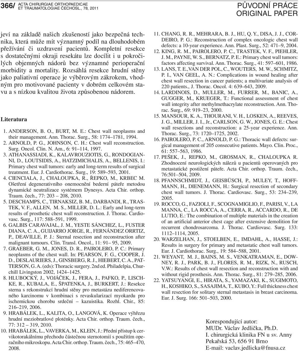 Rozsáhlá resekce hrudní stěny jako paliativní operace je výběrovým zákrokem, vhodným pro motivované pacienty v dobrém celkovém stavu a s nízkou kvalitou života způsobenou nádorem. Literatura 1.