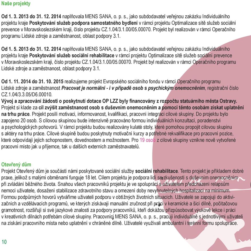 kraji, číslo projektu CZ.1.04/3.1.00/05.00070. Projekt byl realizován v rámci Operačního programu Lidské zdroje a zaměstnanost, oblast podpory 3.1. Od 1. 5. 2013 do 31. 12.