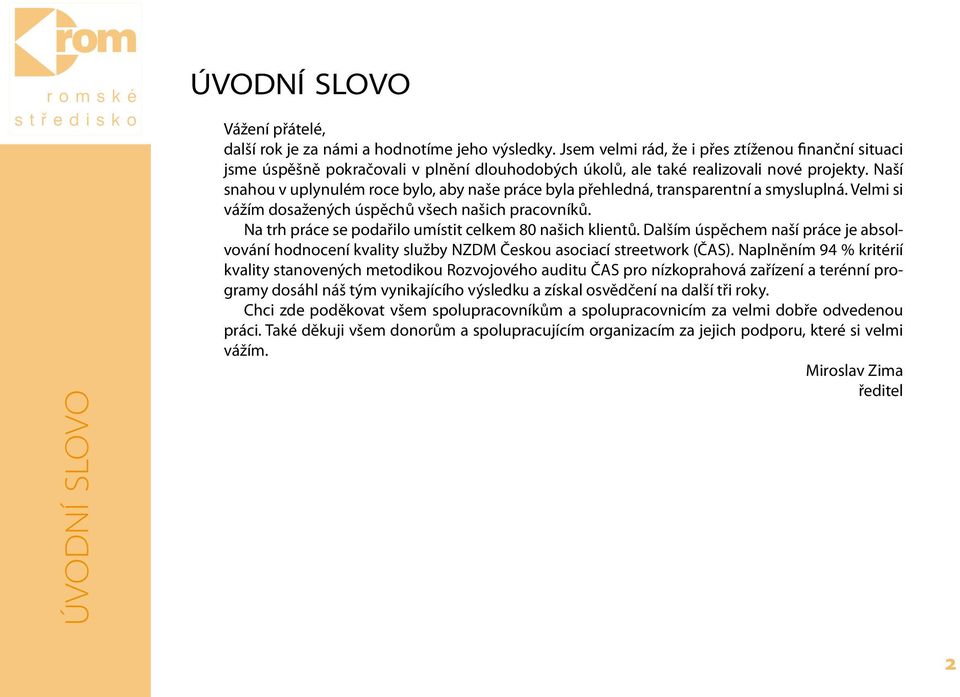 Naší snahou v uplynulém roce bylo, aby naše práce byla přehledná, transparentní a smysluplná. Velmi si vážím dosažených úspěchů všech našich pracovníků.