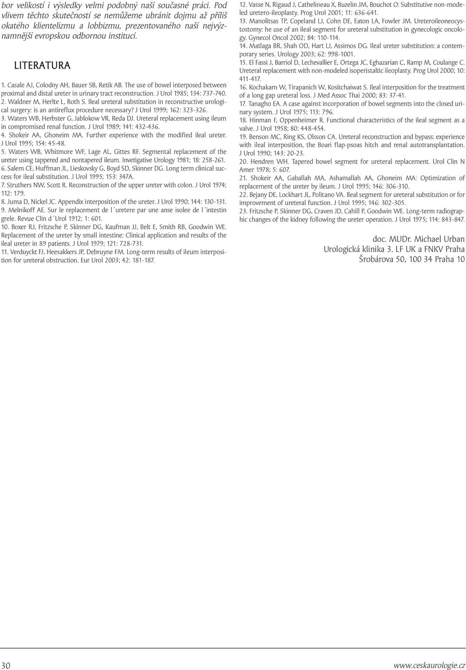 Casale AJ, Colodny AH, Bauer SB, Retik AB. The use of bowel interposed between proximal and distal ureter in urinary tract reconstruction. J Urol 1985; 134: 737-740. 2. Waldner M, Herlte L, Roth S.