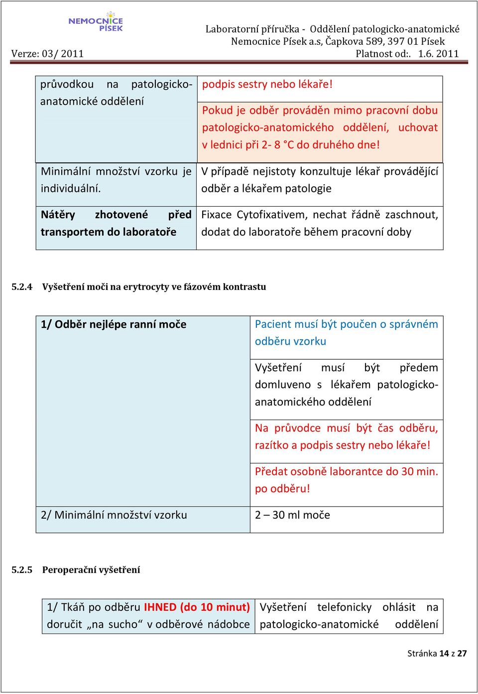 V případě nejistoty konzultuje lékař provádějící odběr a lékařem patologie Fixace Cytofixativem, nechat řádně zaschnout, dodat do laboratoře během pracovní doby 5.2.