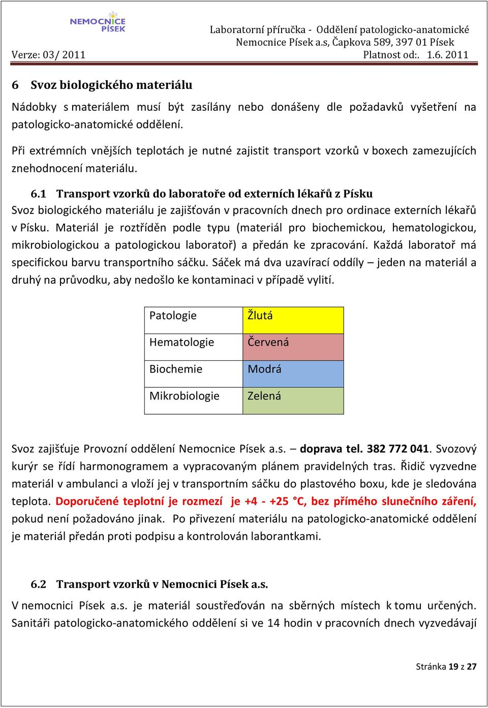 1 Transport vzorků do laboratoře od externích lékařů z Písku Svoz biologického materiálu je zajišťován v pracovních dnech pro ordinace externích lékařů v Písku.