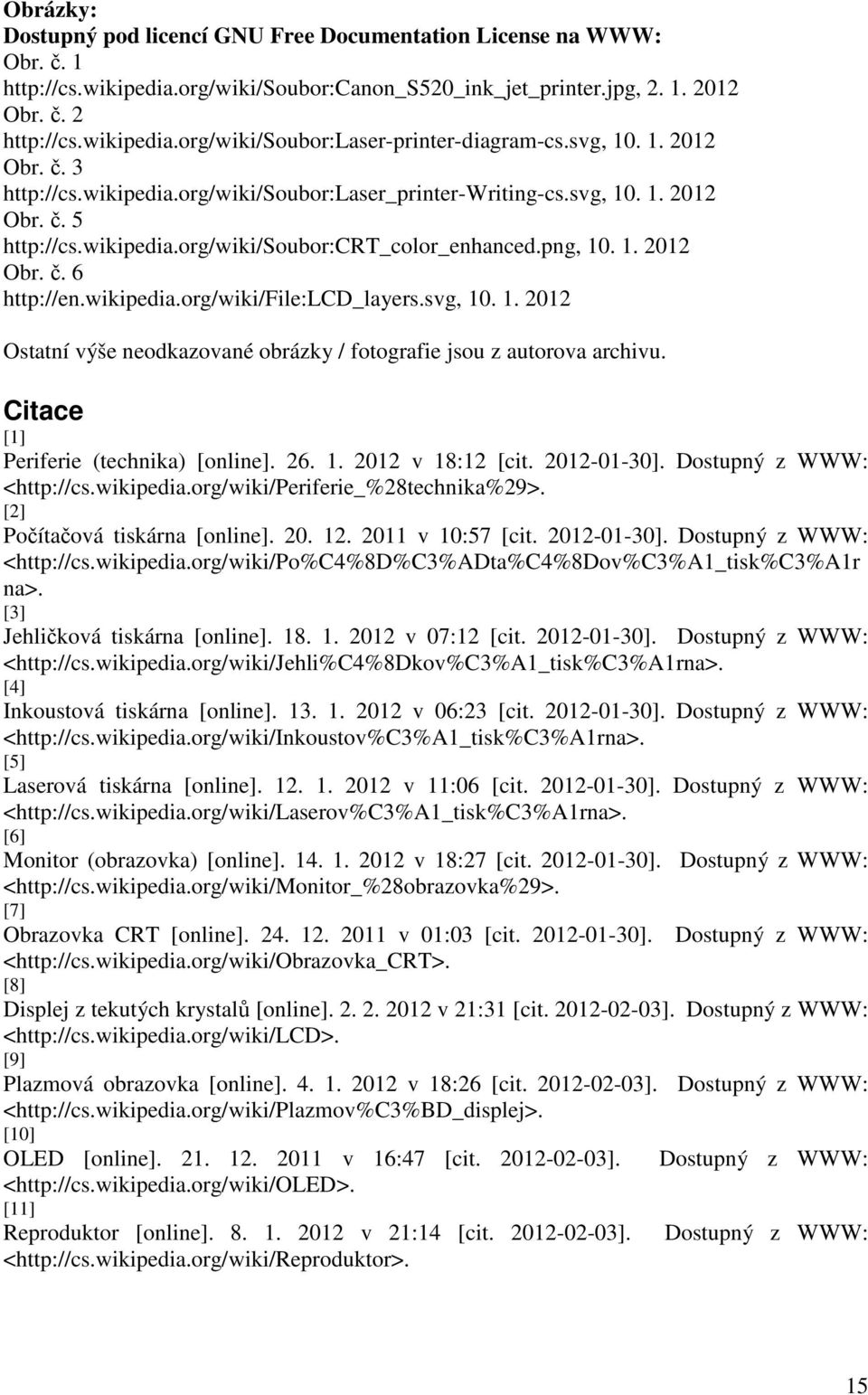 wikipedia.org/wiki/file:lcd_layers.svg, 10. 1. 2012 Ostatní výše neodkazované obrázky / fotografie jsou z autorova archivu. Citace [1] Periferie (technika) [online]. 26. 1. 2012 v 18:12 [cit.