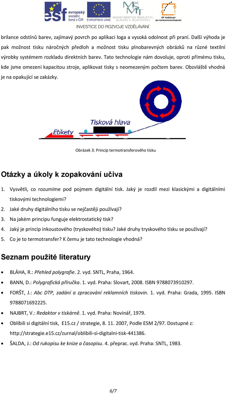 Tato technologie nám dovoluje, oproti přímému tisku, kde jsme omezeni kapacitou stroje, aplikovat tisky s neomezeným počtem barev. Obzvláště vhodná je na opakující se zakázky.