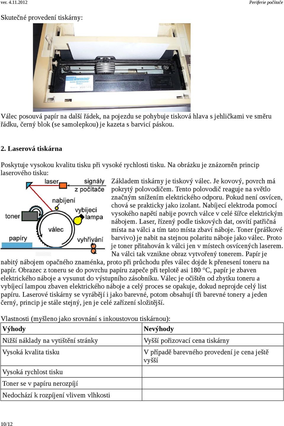 Je kovový, povrch má pokrytý polovodičem. Tento polovodič reaguje na světlo značným snížením elektrického odporu. Pokud není osvícen, chová se prakticky jako izolant.