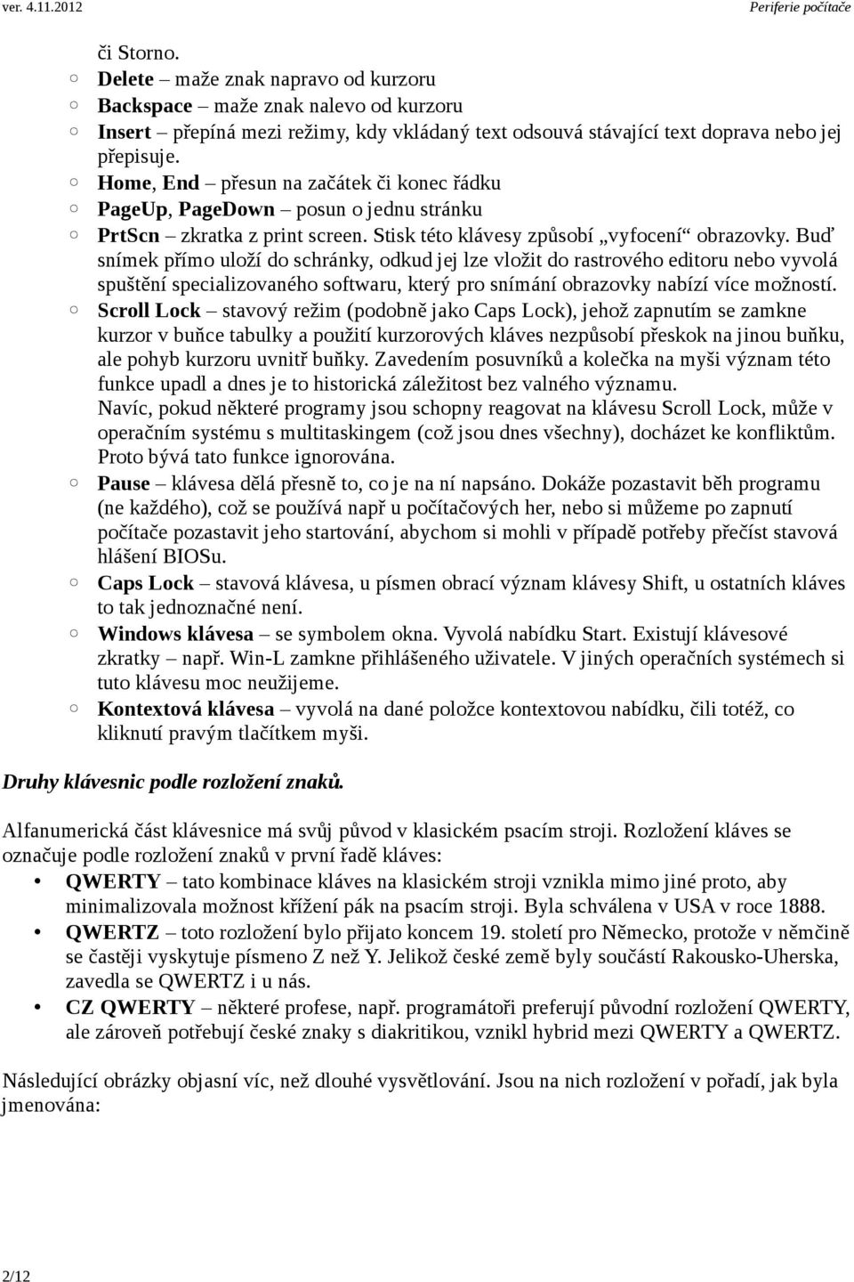 Buď snímek přímo uloží do schránky, odkud jej lze vložit do rastrového editoru nebo vyvolá spuštění specializovaného softwaru, který pro snímání obrazovky nabízí více možností.