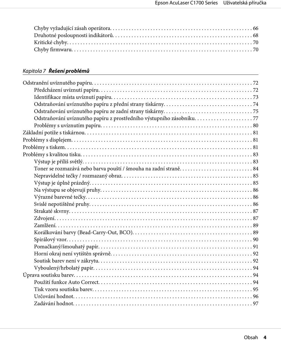 .. 75 Odstraňování uvíznutého papíru z prostředního výstupního zásobníku... 77 Problémy s uvíznutím papíru... 80 Základní potíže s tiskárnou... 81 Problémy s displejem... 81 Problémy s tiskem.