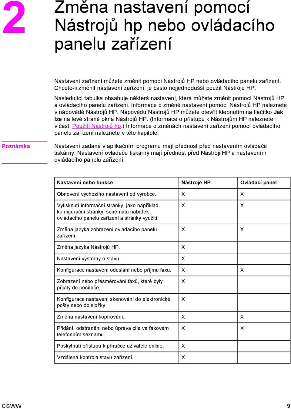 Informace o změně nastavení pomocí Nástrojů HP naleznete v nápovědě Nástrojů HP. Nápovědu Nástrojů HP můžete otevřít klepnutím na tlačítko Jak lze na levé straně okna Nástrojů HP.