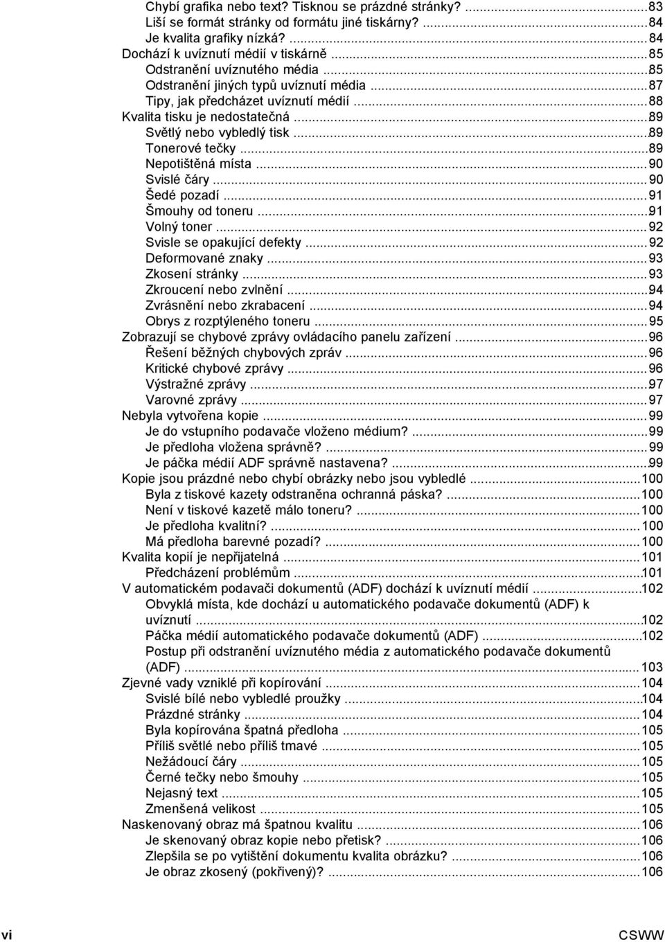 ..89 Tonerové tečky...89 Nepotištěná místa...90 Svislé čáry...90 Šedé pozadí...91 Šmouhy od toneru...91 Volný toner...92 Svisle se opakující defekty...92 Deformované znaky...93 Zkosení stránky.