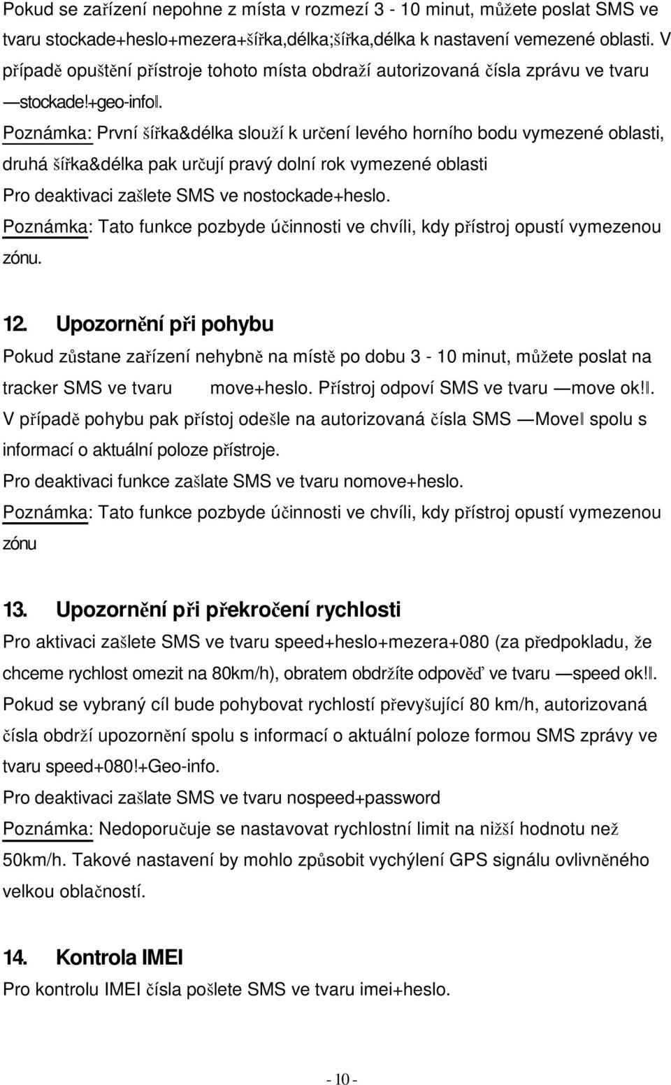 Poznámka: První šířka&délka slouží k určení levého horního bodu vymezené oblasti, druhá šířka&délka pak určují pravý dolní rok vymezené oblasti Pro deaktivaci zašlete SMS ve nostockade+heslo.