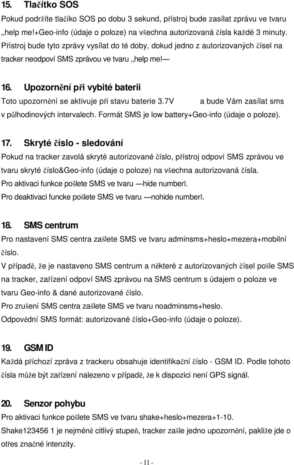 Upozornění při vybité baterii Toto upozornění se aktivuje při stavu baterie 3.7V a bude Vám zasílat sms v půlhodinových intervalech. Formát SMS je low battery+geo-info (údaje o poloze). 17.