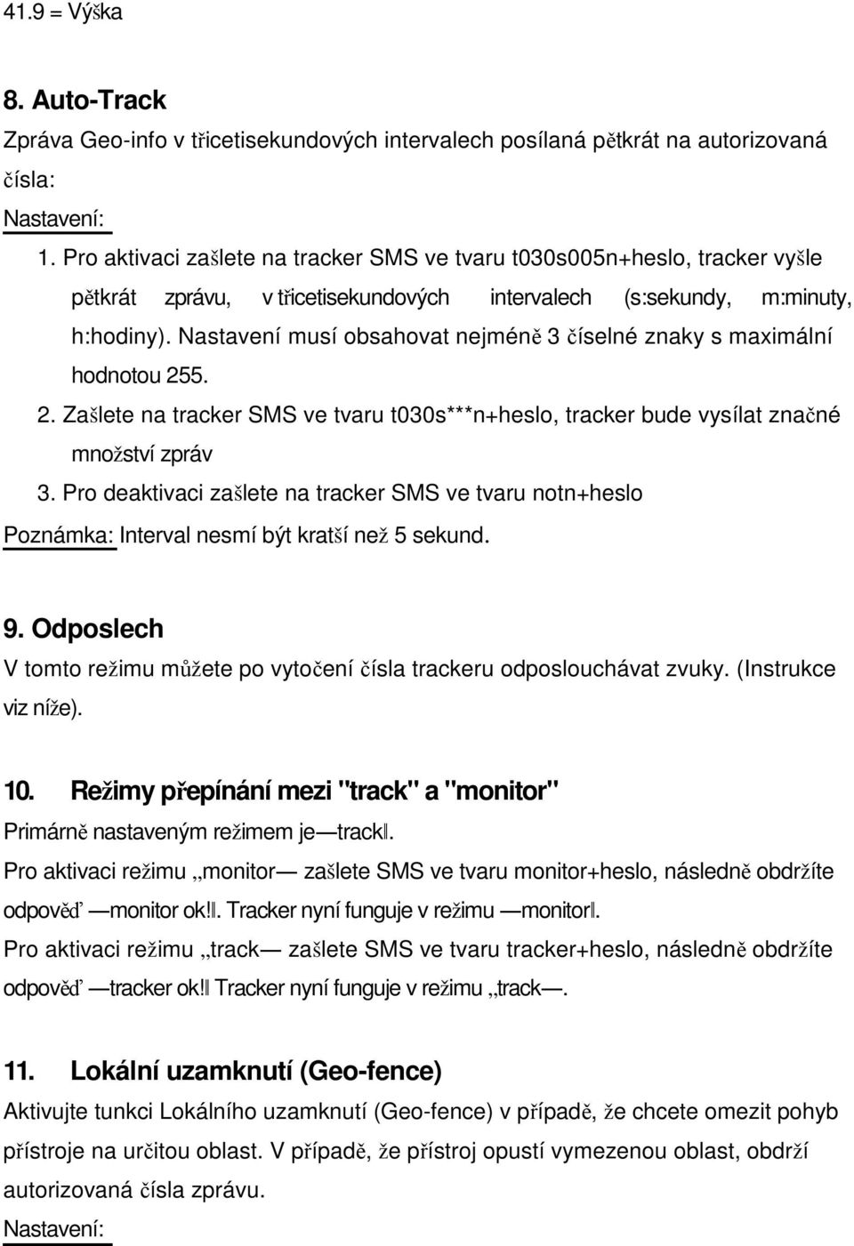 Nastavení musí obsahovat nejméně 3 číselné znaky s maximální hodnotou 255. 2. Zašlete na tracker SMS ve tvaru t030s***n+heslo, tracker bude vysílat značné množství zpráv 3.