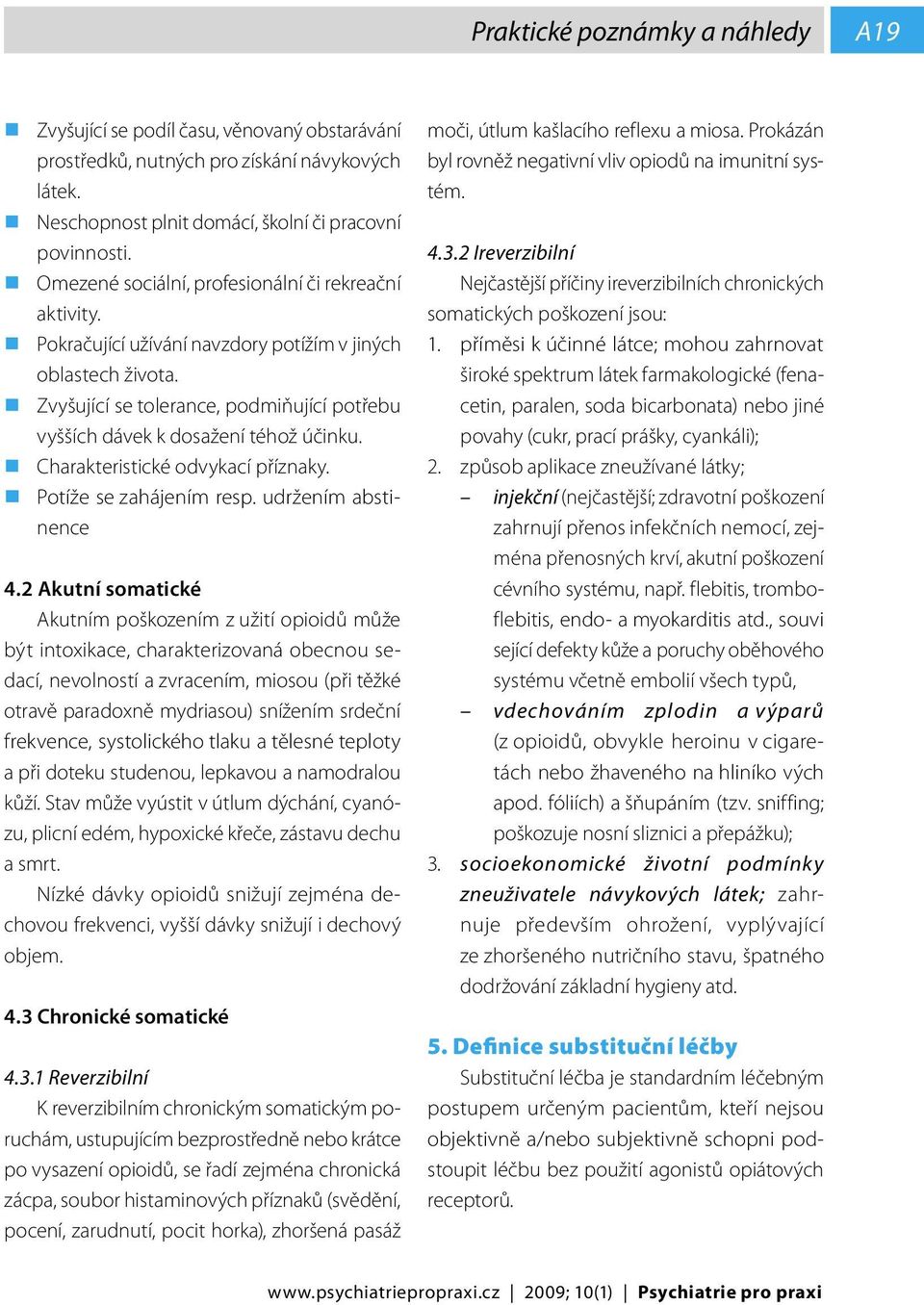 Zvyšující se tolerance, podmiňující potřebu vyšších dávek k dosažení téhož účinku. Charakteristické odvykací příznaky. Potíže se zahájením resp. udržením abstinence 4.