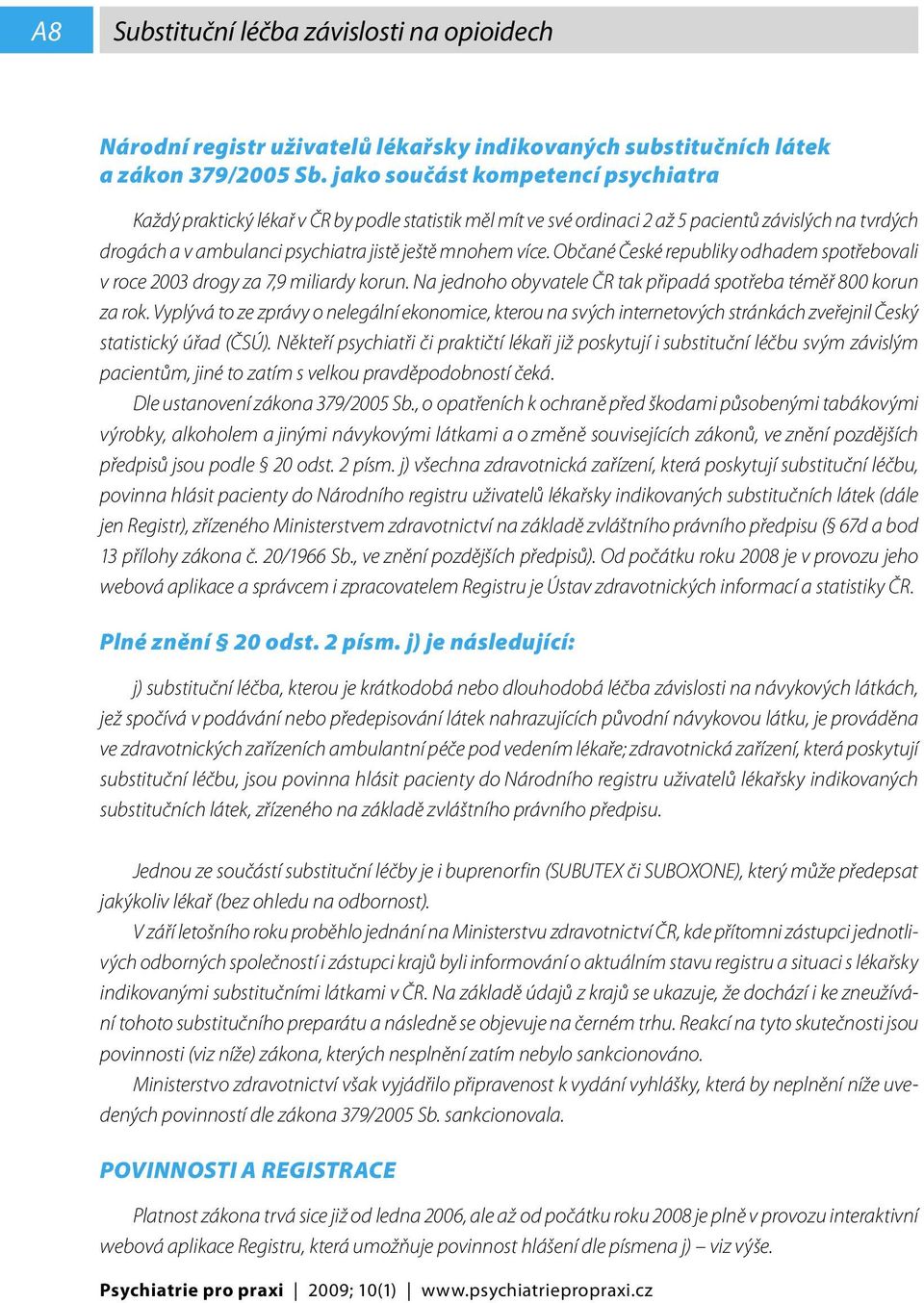 Občané České republiky odhadem spotřebovali v roce 2003 drogy za 7,9 miliardy korun. Na jednoho obyvatele ČR tak připadá spotřeba téměř 800 korun za rok.