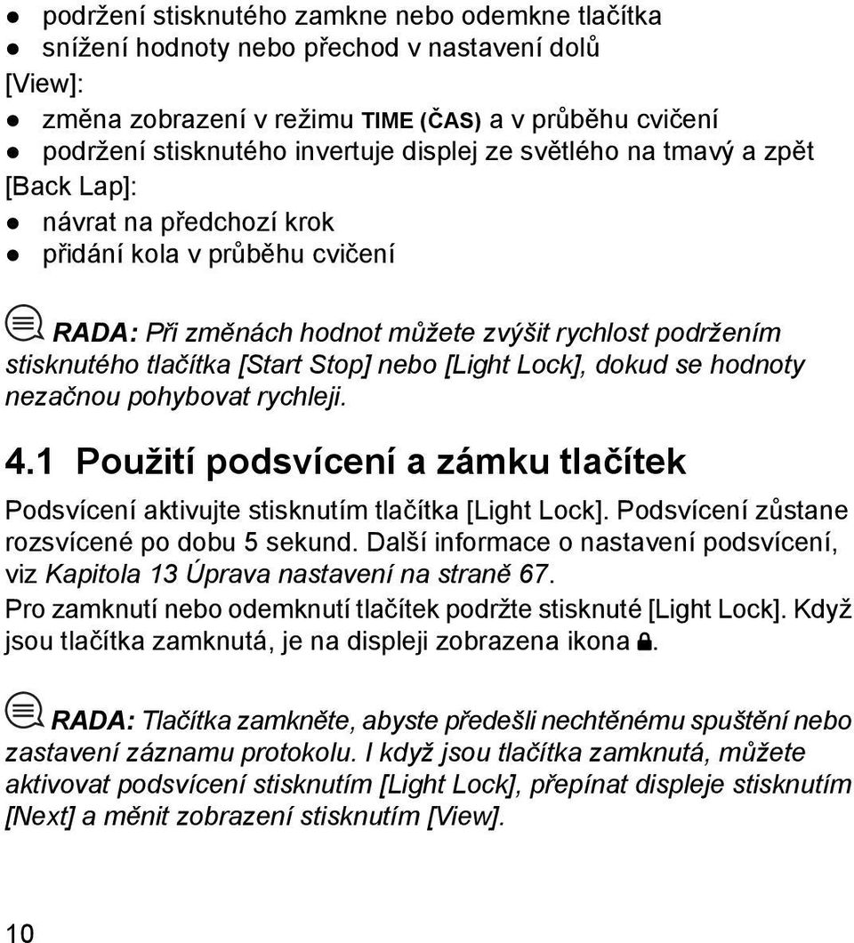 Lock], dokud se hodnoty nezačnou pohybovat rychleji. 4.1 Použití podsvícení a zámku tlačítek Podsvícení aktivujte stisknutím tlačítka [Light Lock]. Podsvícení zůstane rozsvícené po dobu 5 sekund.