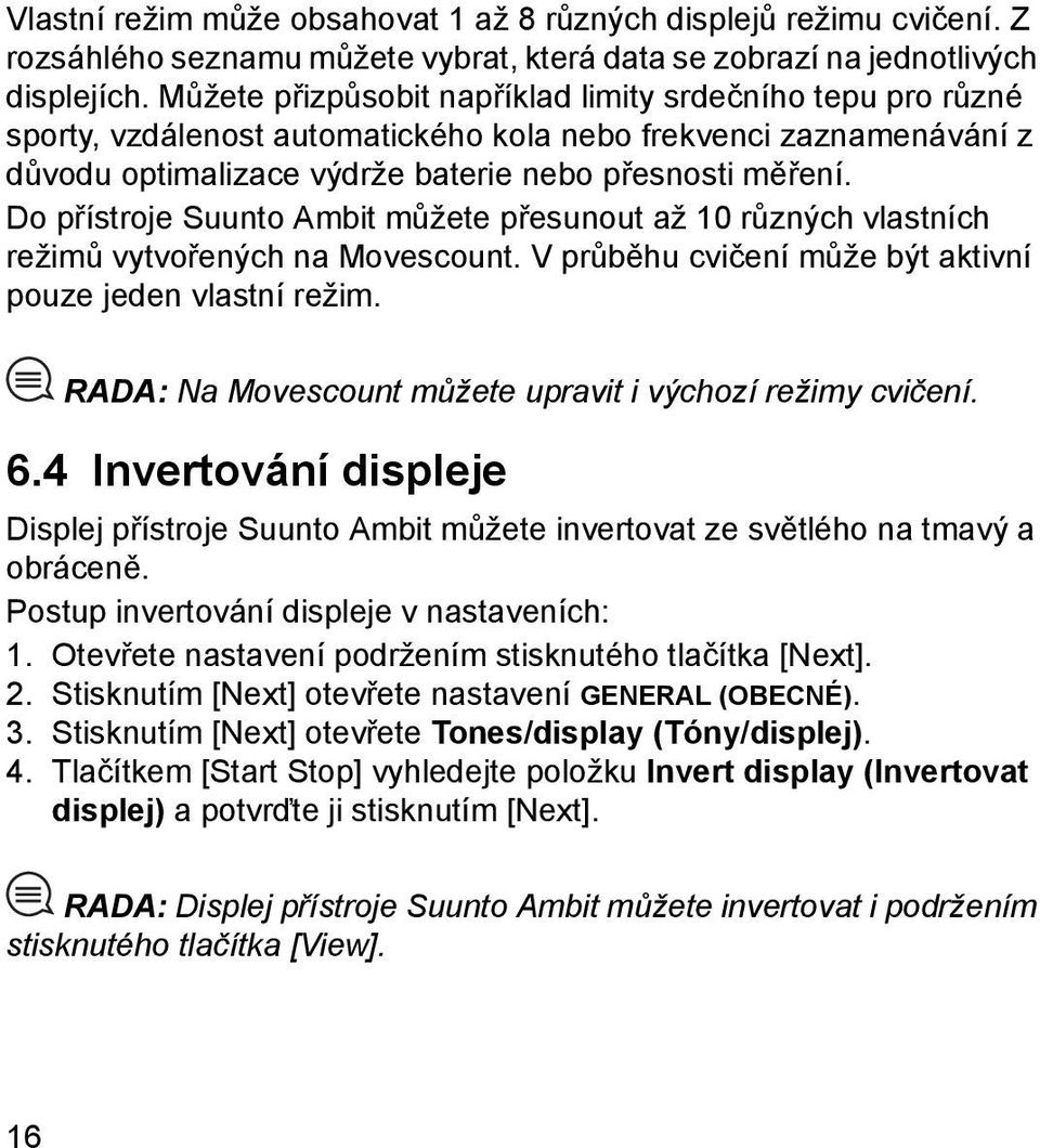 Do přístroje Suunto Ambit můžete přesunout až 10 různých vlastních režimů vytvořených na Movescount. V průběhu cvičení může být aktivní pouze jeden vlastní režim.